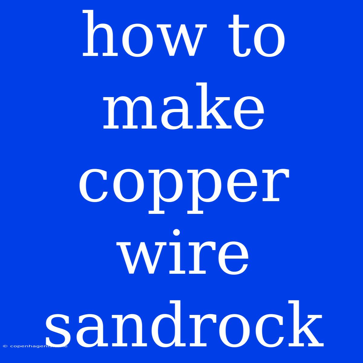 How To Make Copper Wire Sandrock