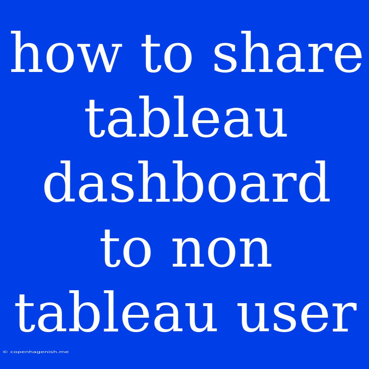 How To Share Tableau Dashboard To Non Tableau User