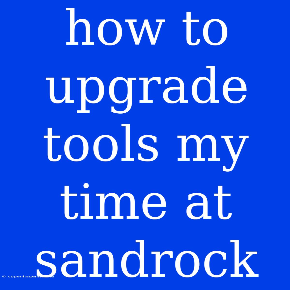 How To Upgrade Tools My Time At Sandrock