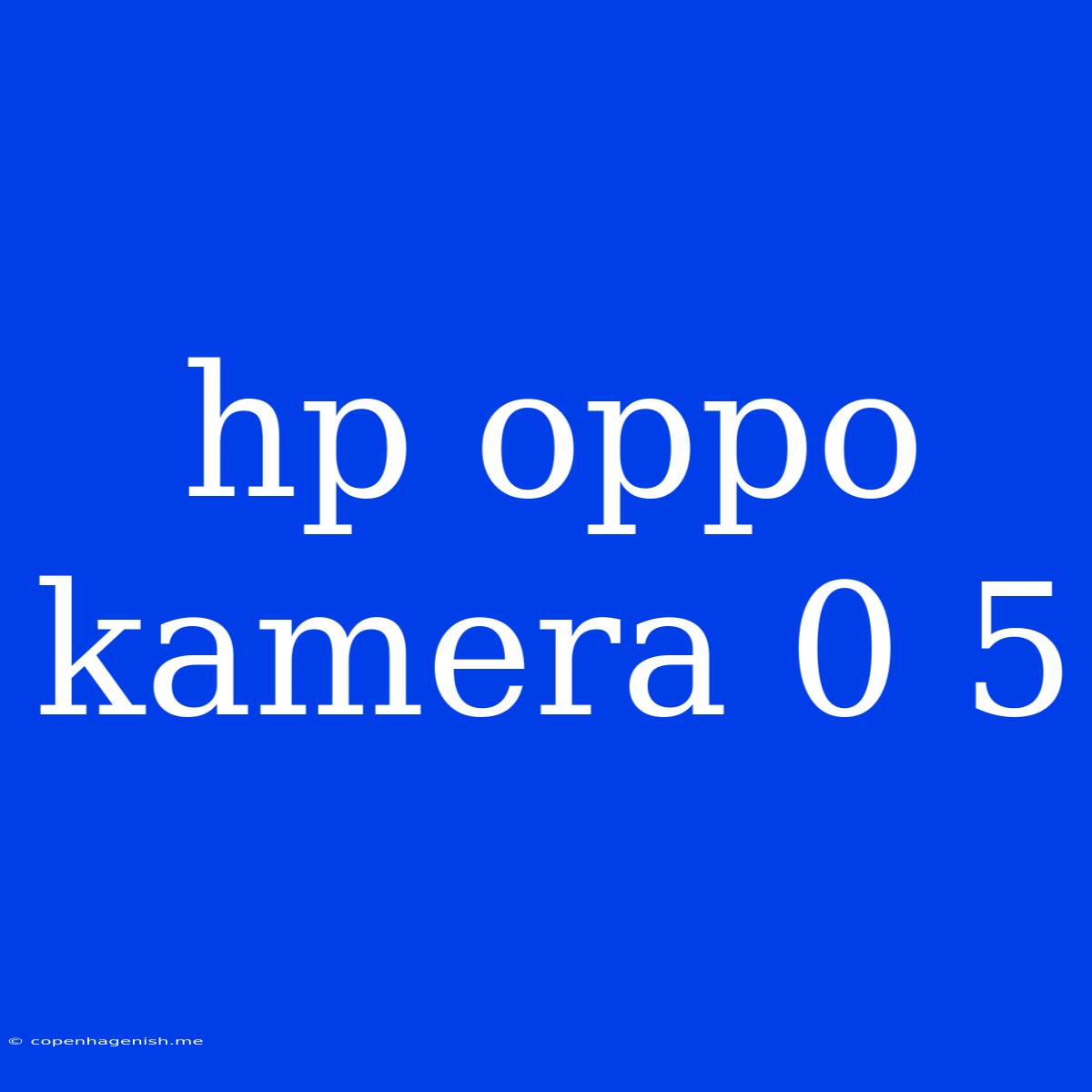 Hp Oppo Kamera 0 5