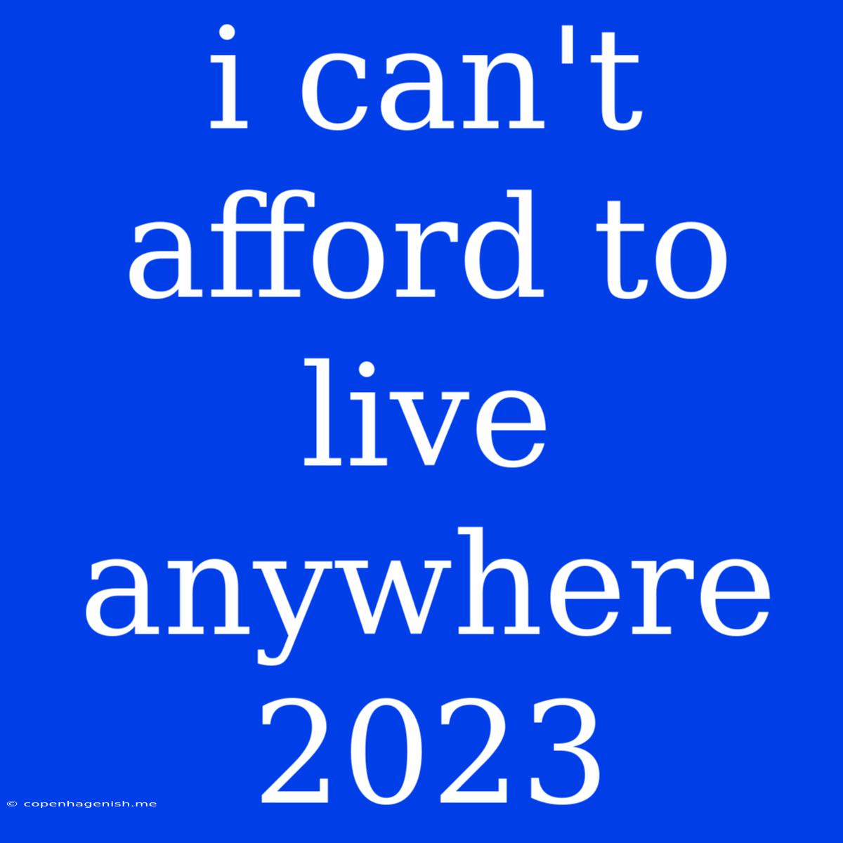 I Can't Afford To Live Anywhere 2023