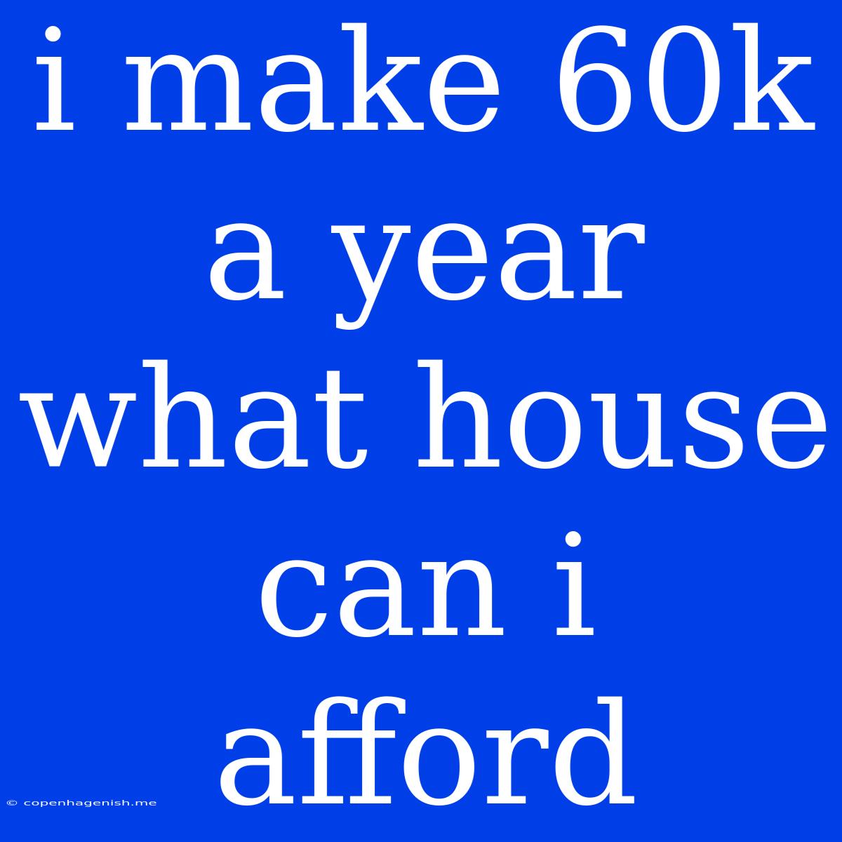 I Make 60k A Year What House Can I Afford