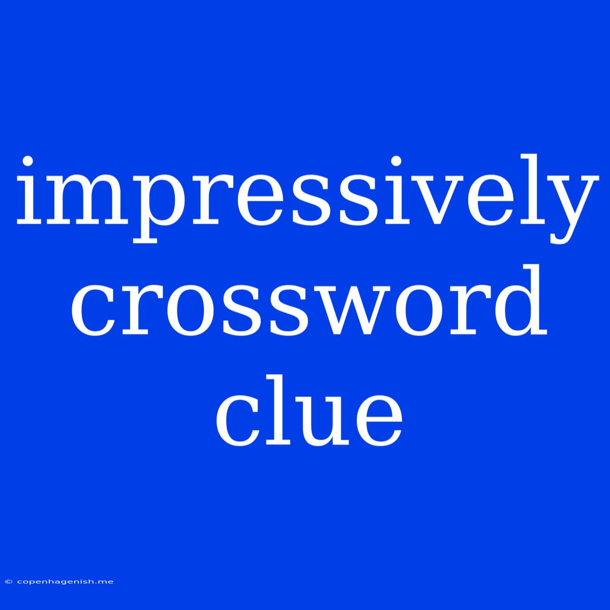 Impressively Crossword Clue