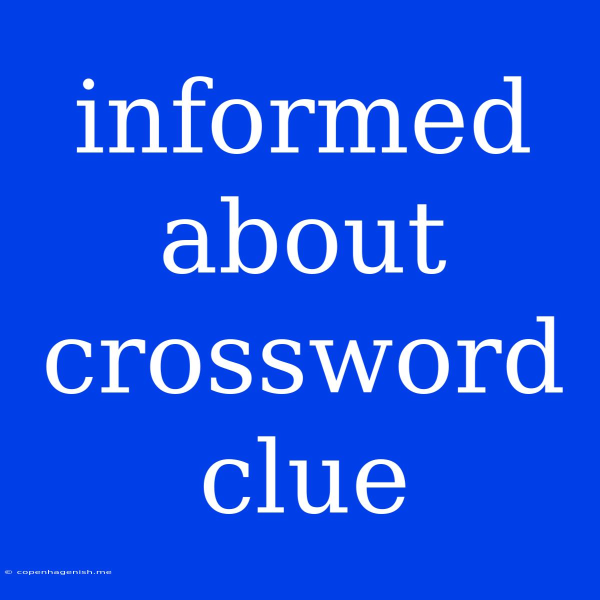 Informed About Crossword Clue