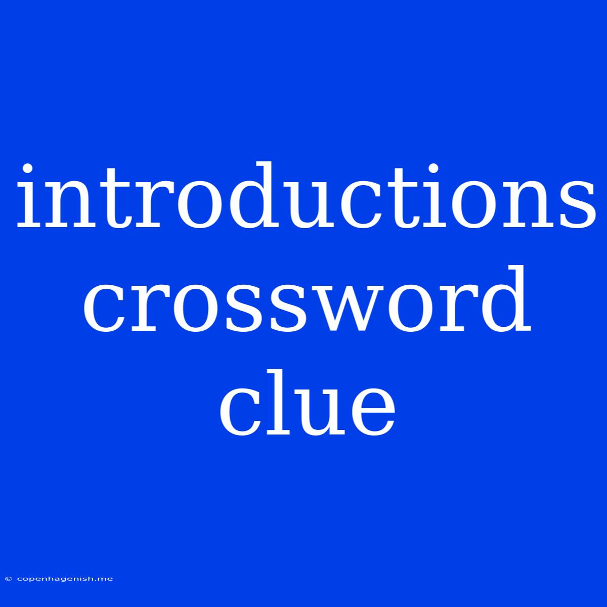 Introductions Crossword Clue