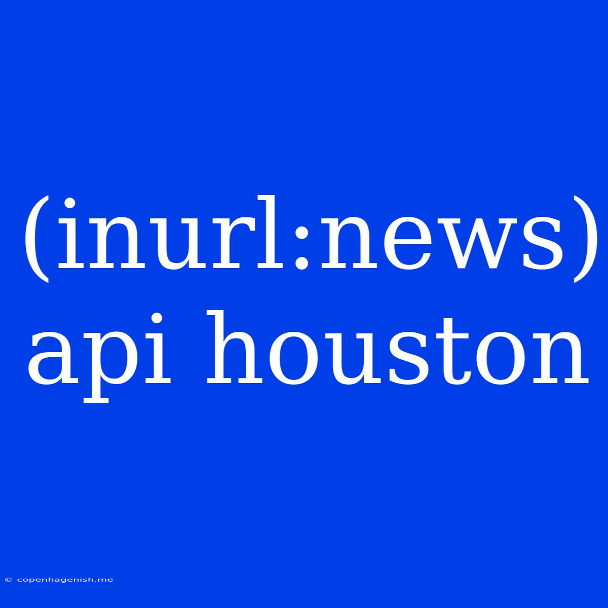 (inurl:news) Api Houston