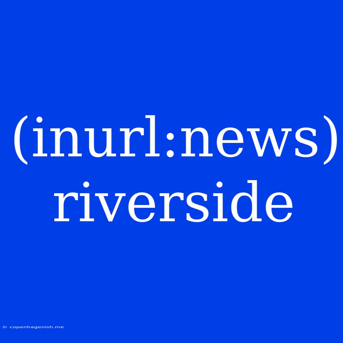 (inurl:news) Riverside