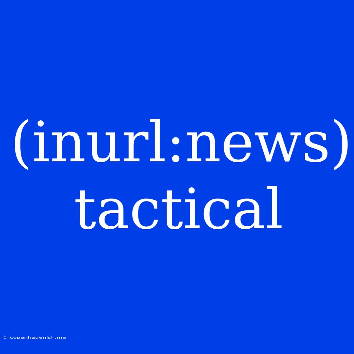 (inurl:news) Tactical