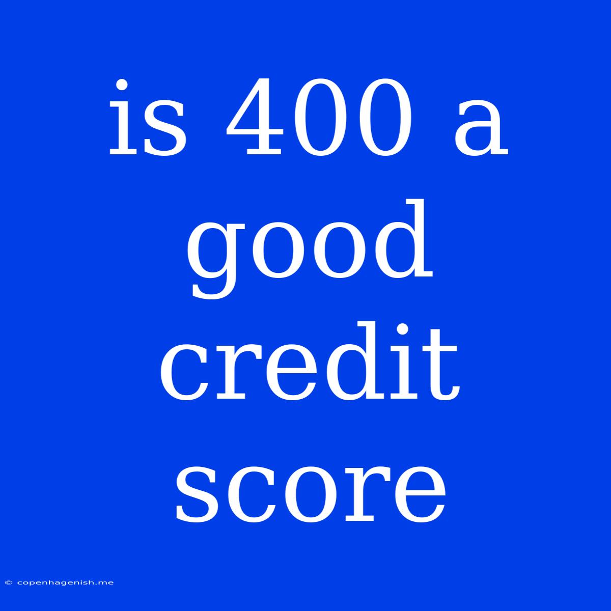 Is 400 A Good Credit Score