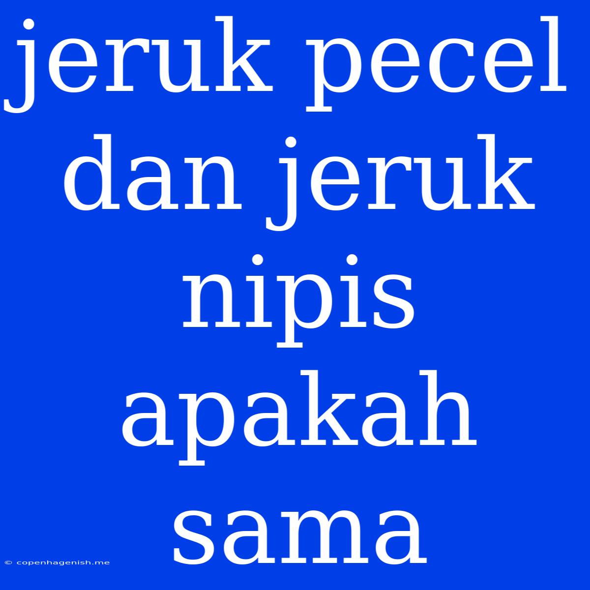 Jeruk Pecel Dan Jeruk Nipis Apakah Sama