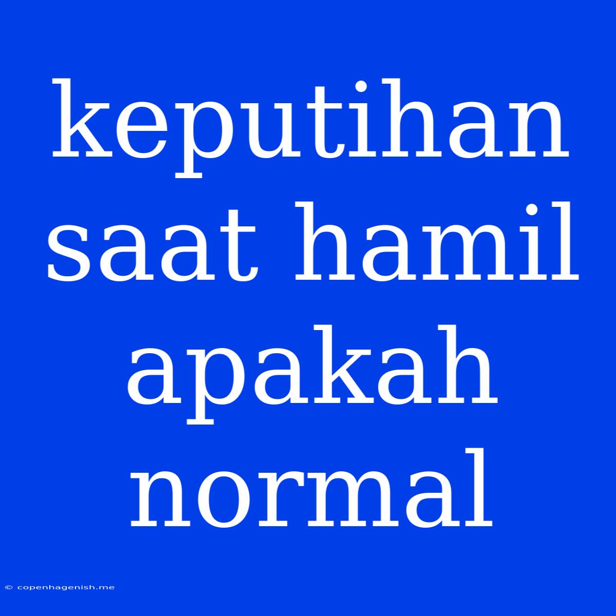 Keputihan Saat Hamil Apakah Normal