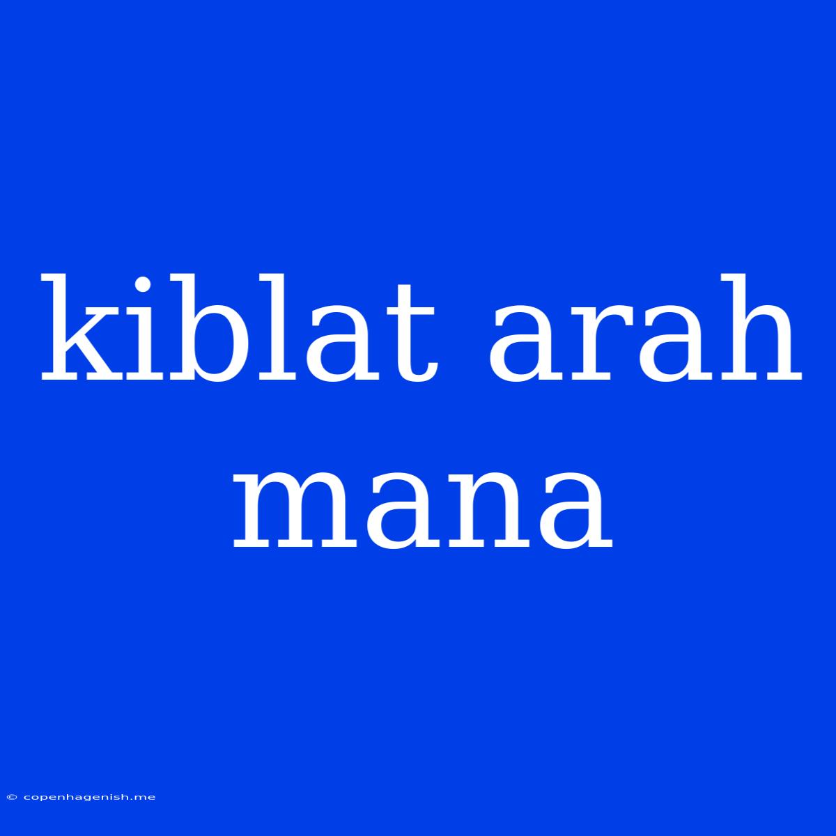 Kiblat Arah Mana