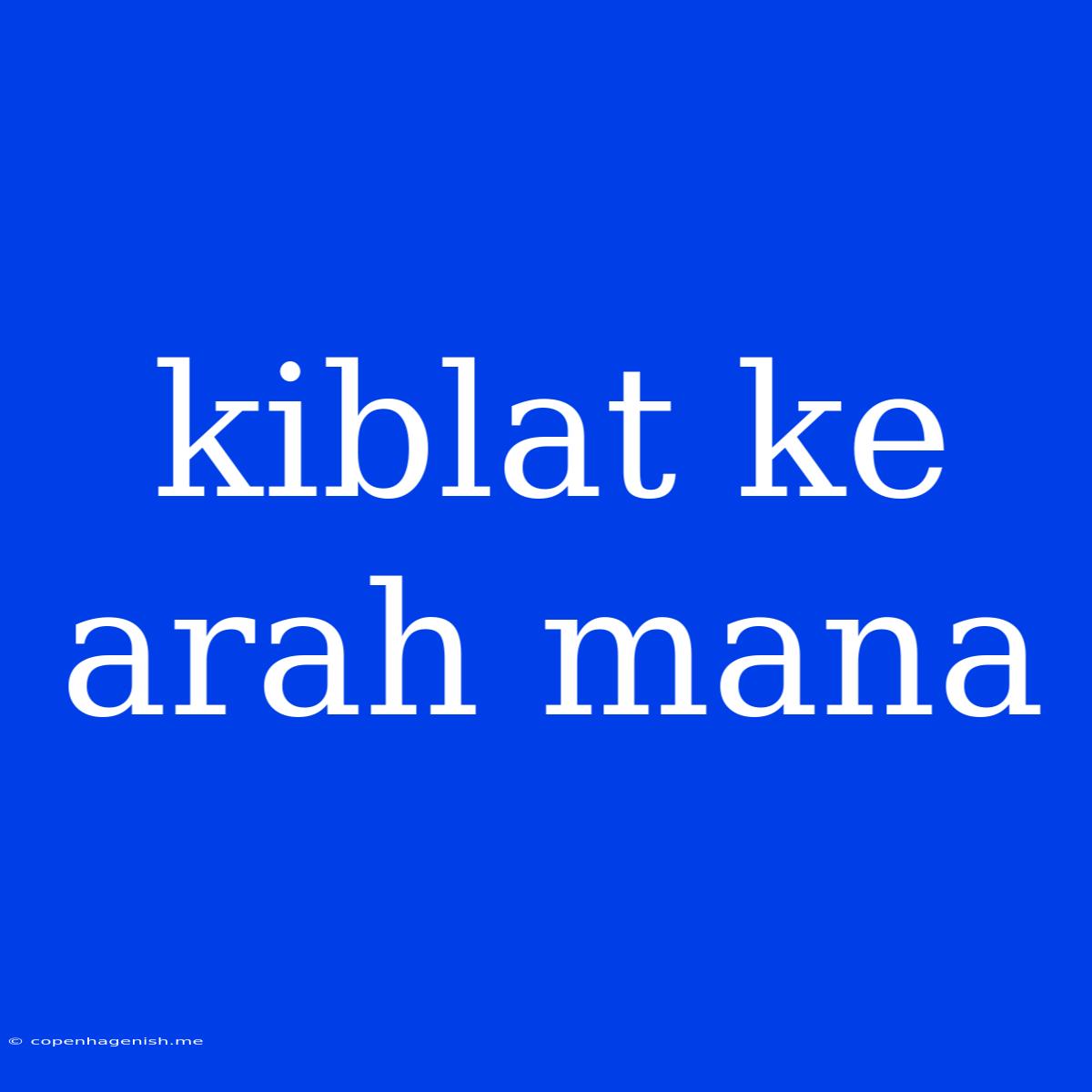 Kiblat Ke Arah Mana