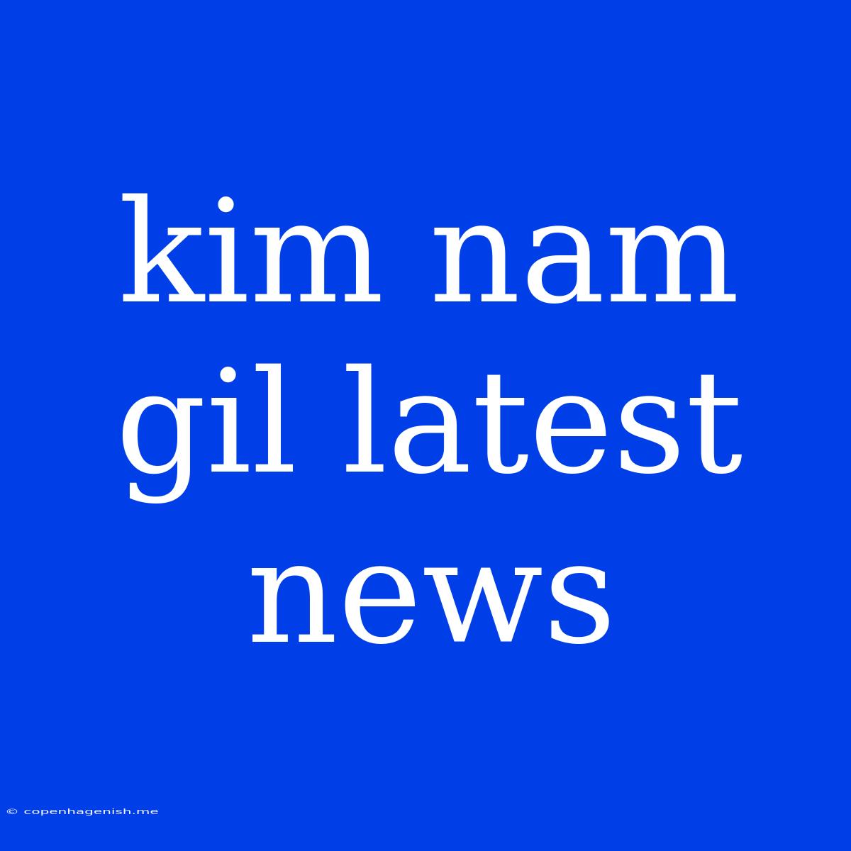 Kim Nam Gil Latest News