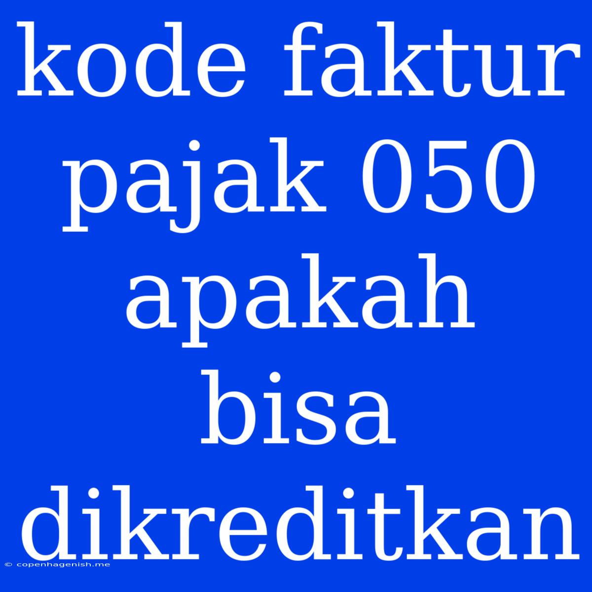 Kode Faktur Pajak 050 Apakah Bisa Dikreditkan