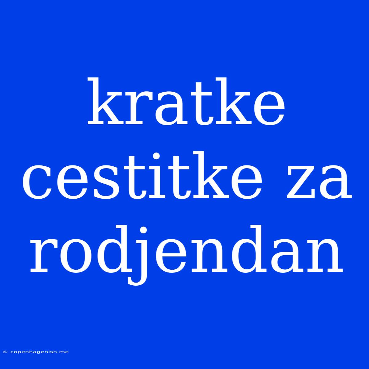 Kratke Cestitke Za Rodjendan