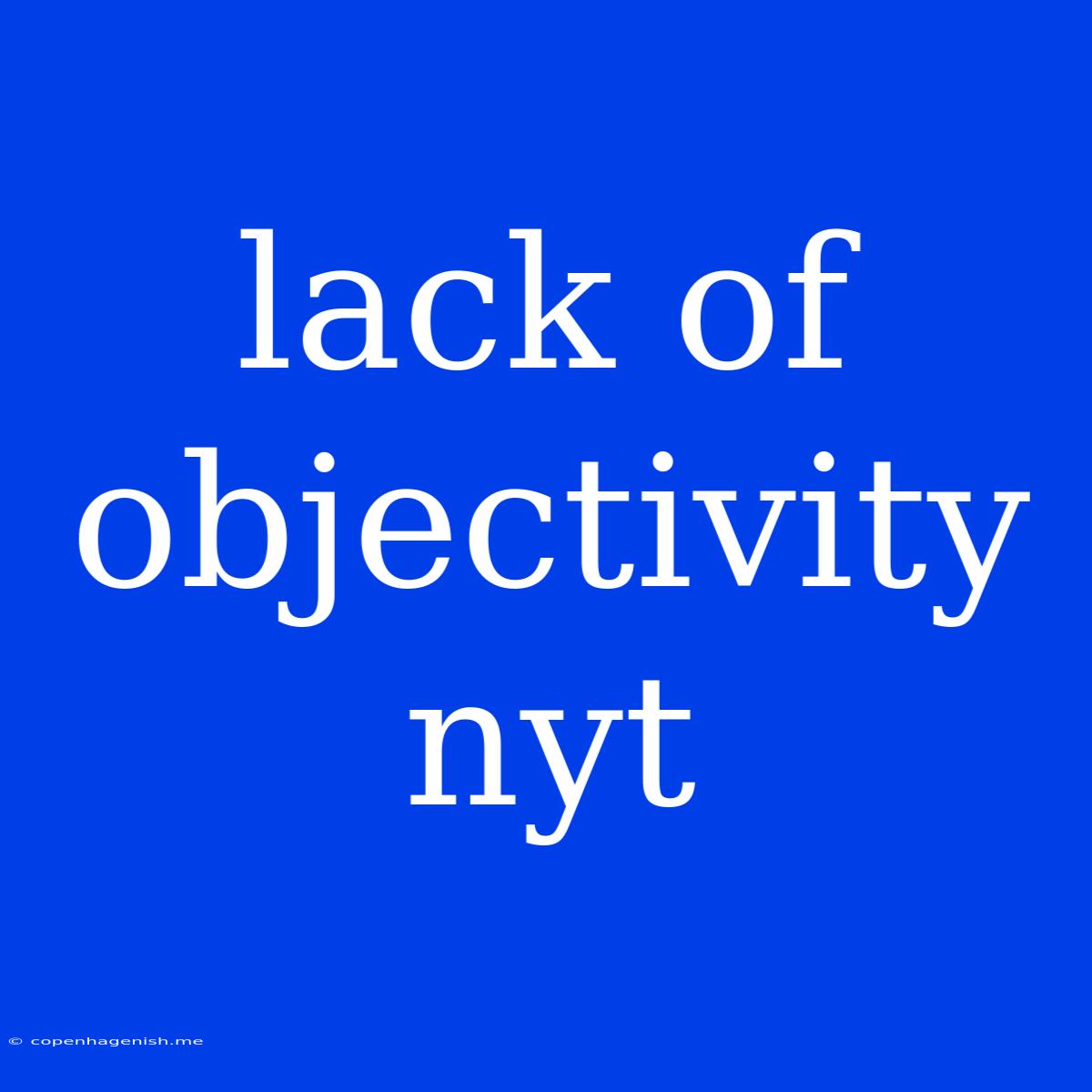 Lack Of Objectivity Nyt