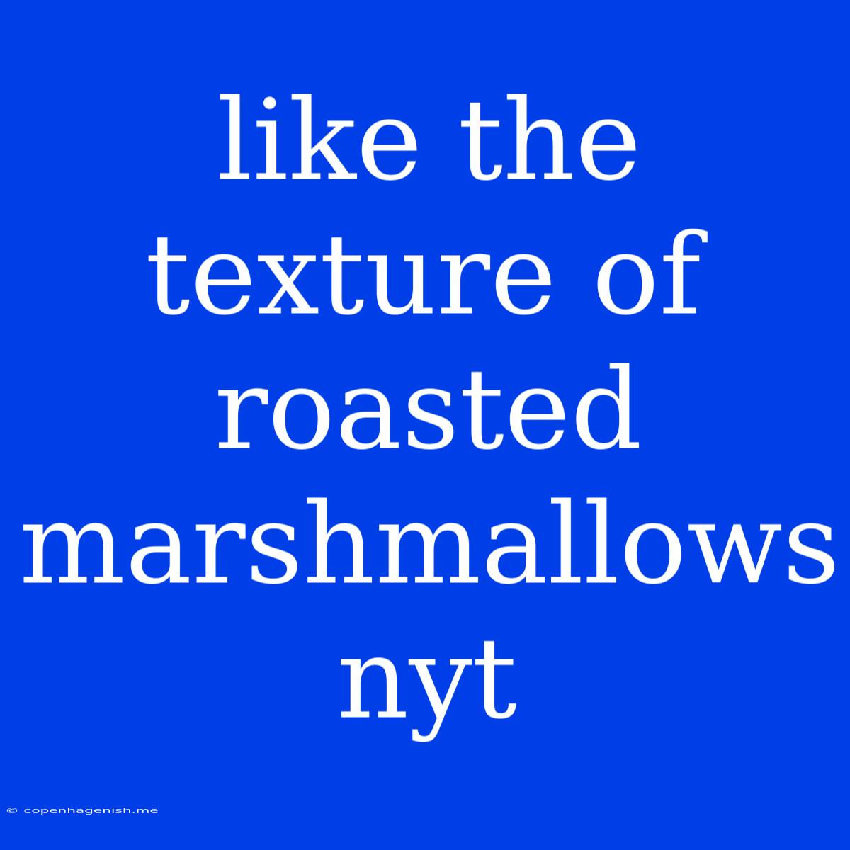 Like The Texture Of Roasted Marshmallows Nyt