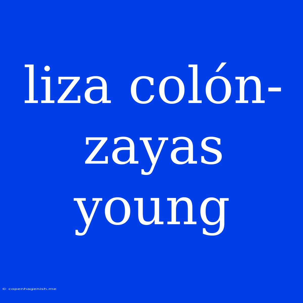 Liza Colón-zayas Young