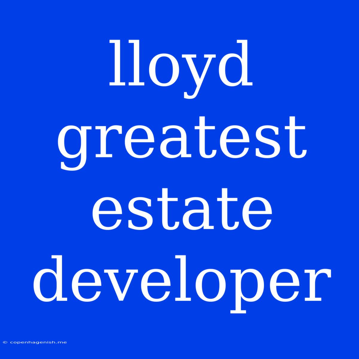 Lloyd Greatest Estate Developer