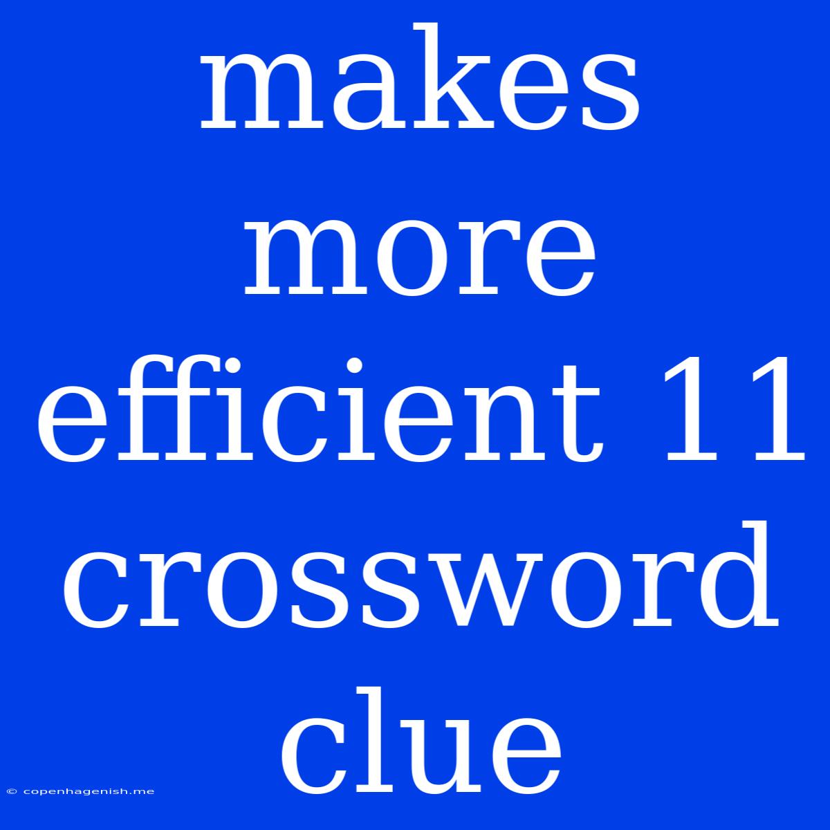 Makes More Efficient 11 Crossword Clue