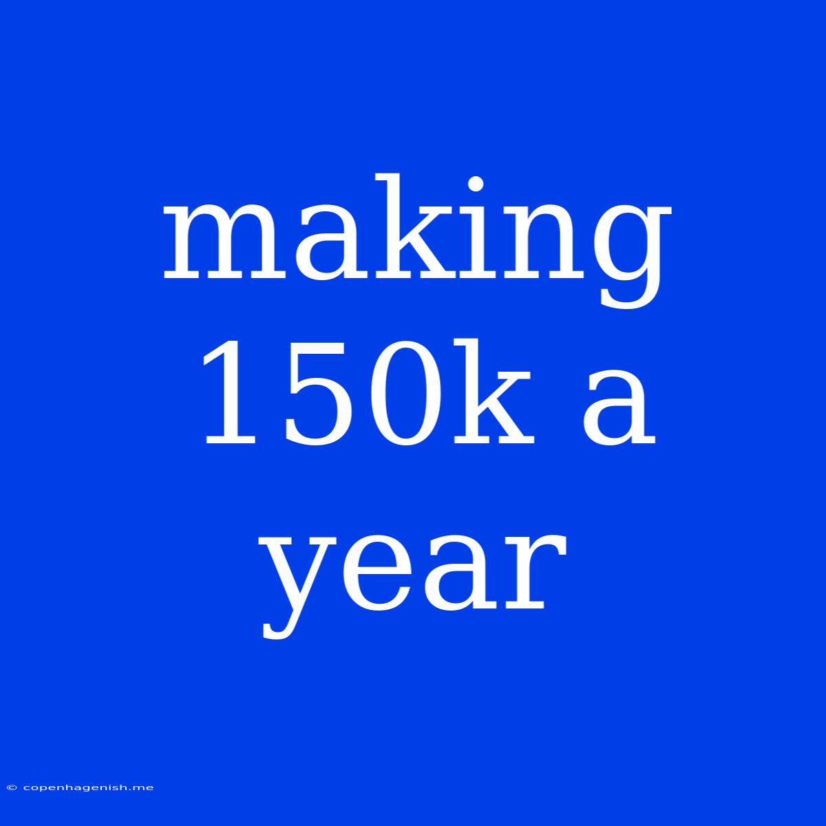 Making 150k A Year