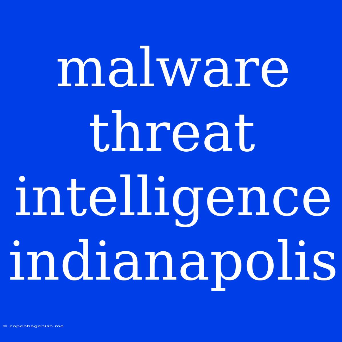 Malware Threat Intelligence Indianapolis