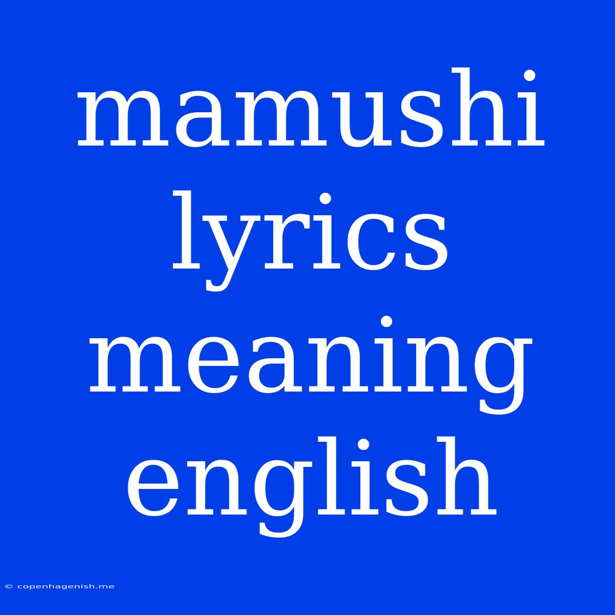 Mamushi Lyrics Meaning English