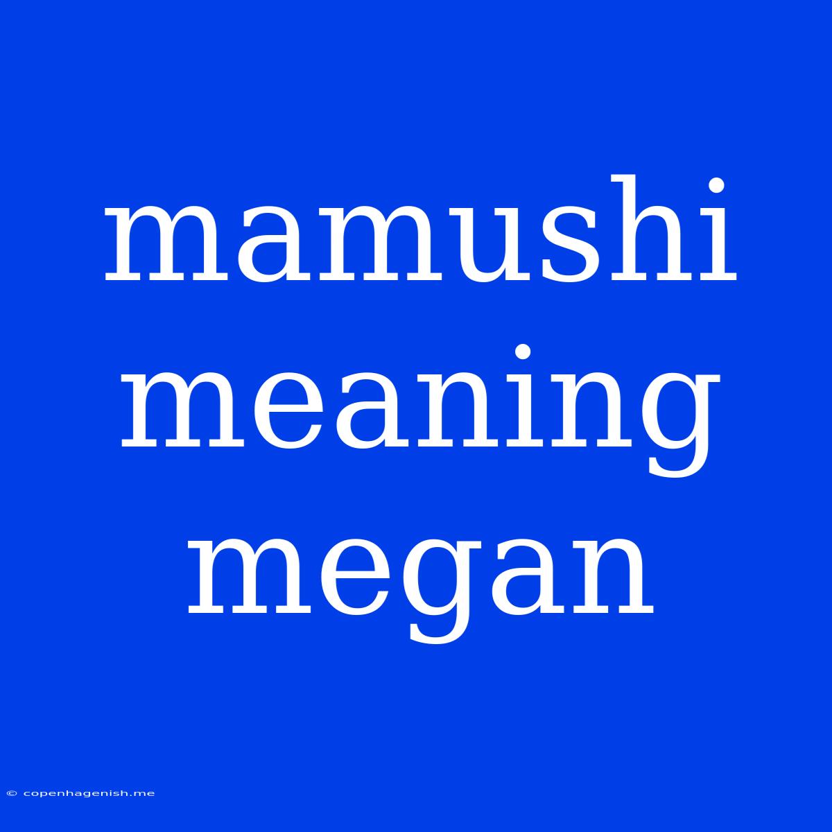 Mamushi Meaning Megan