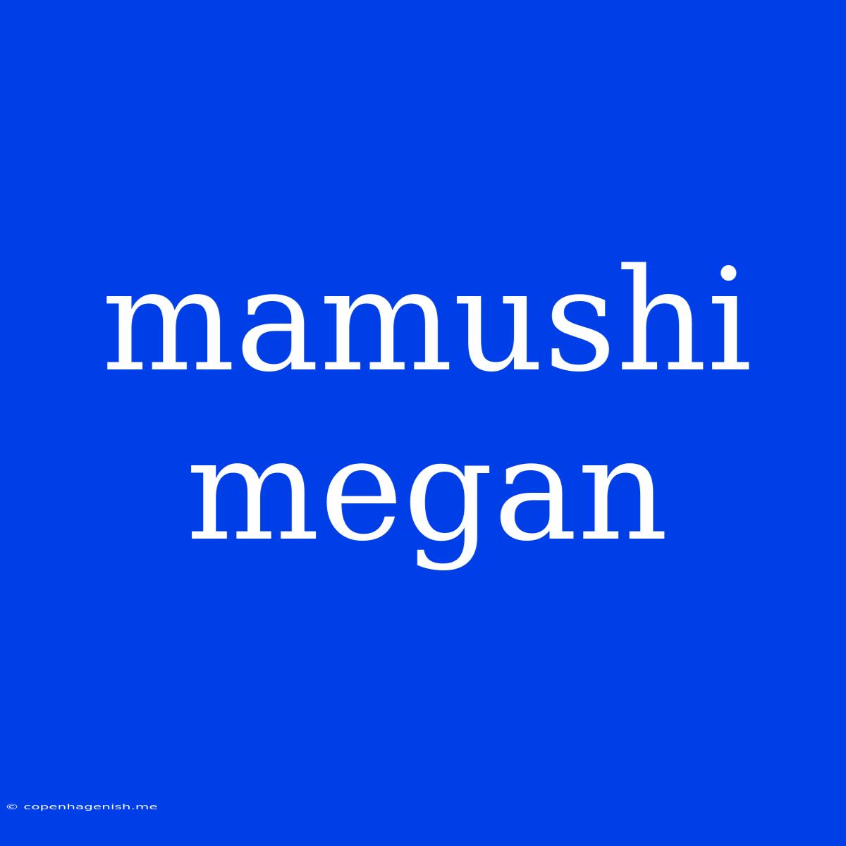 Mamushi Megan