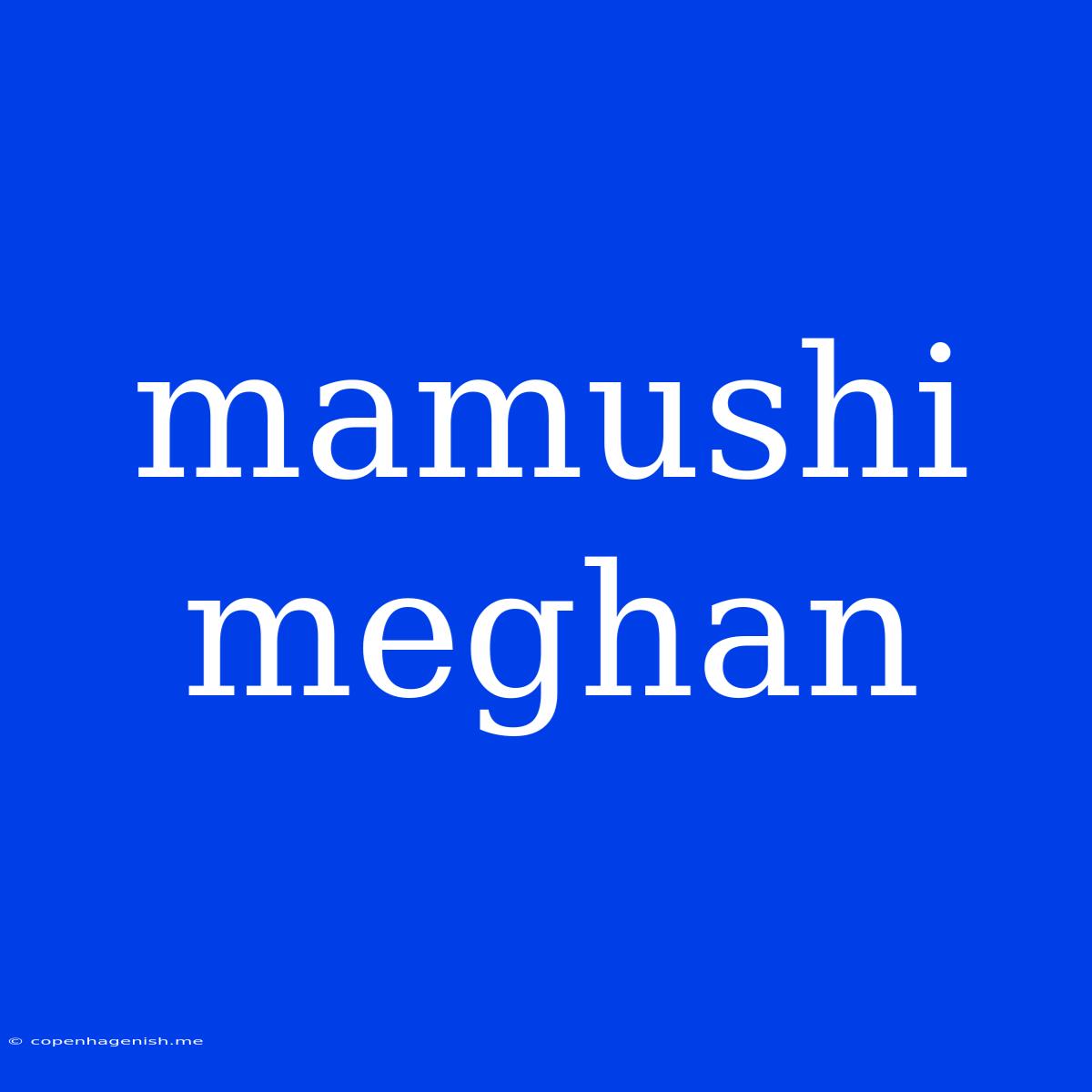 Mamushi Meghan