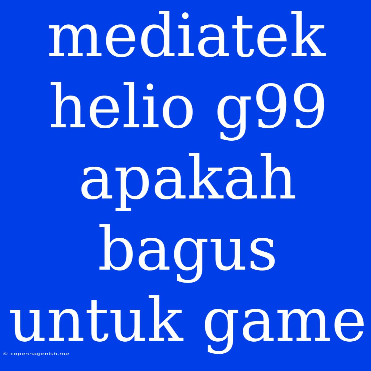 Mediatek Helio G99 Apakah Bagus Untuk Game