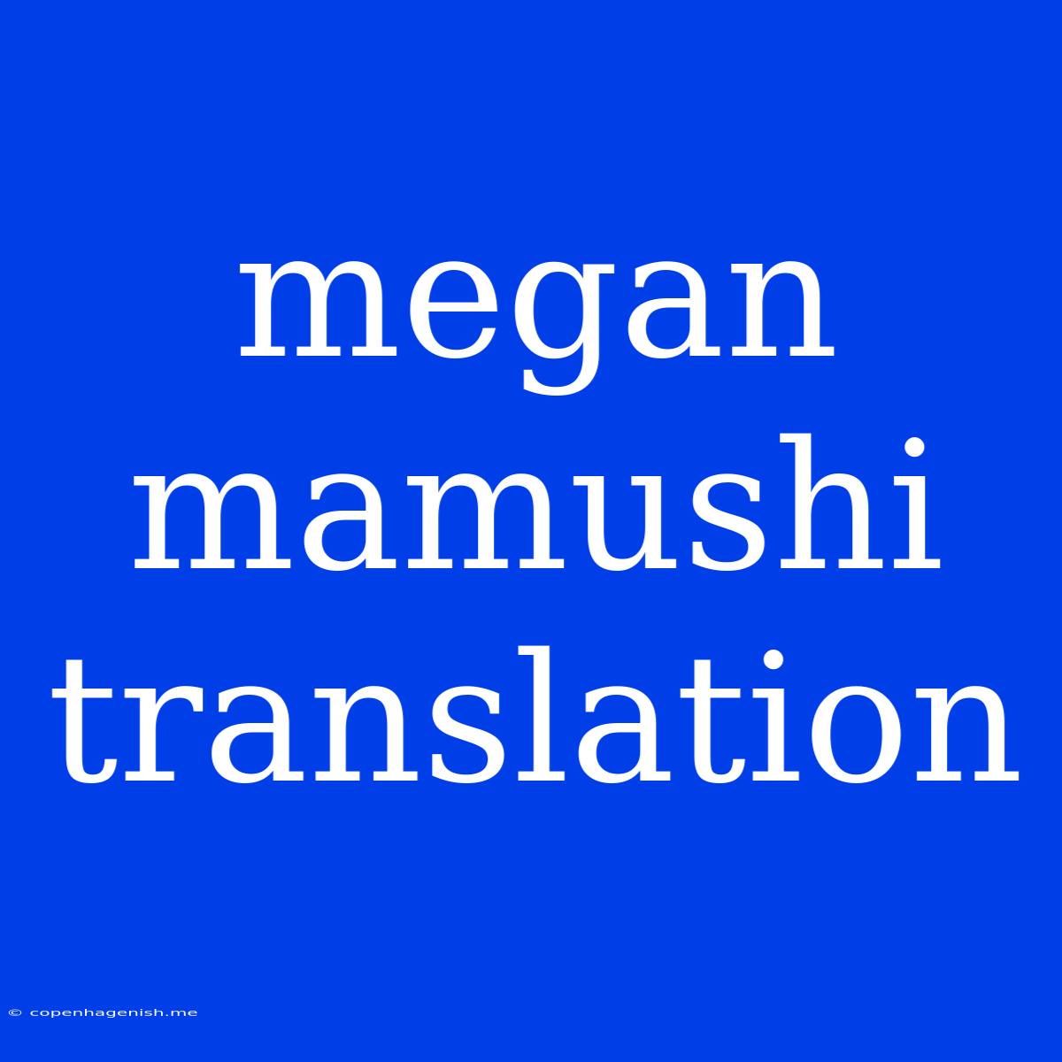 Megan Mamushi Translation