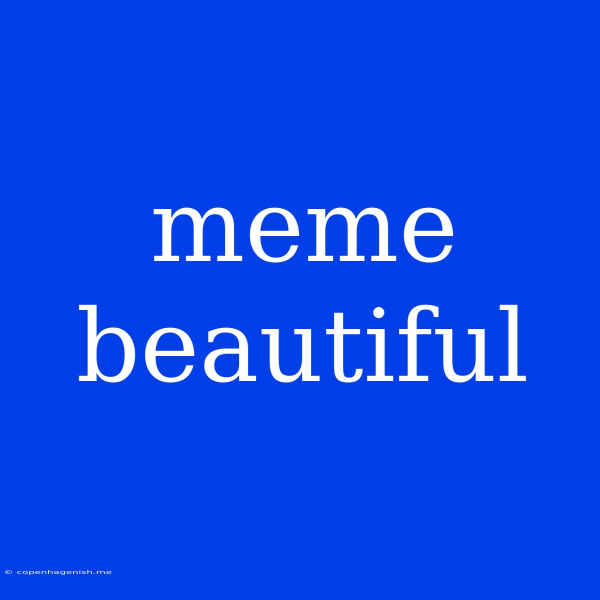 Meme Beautiful