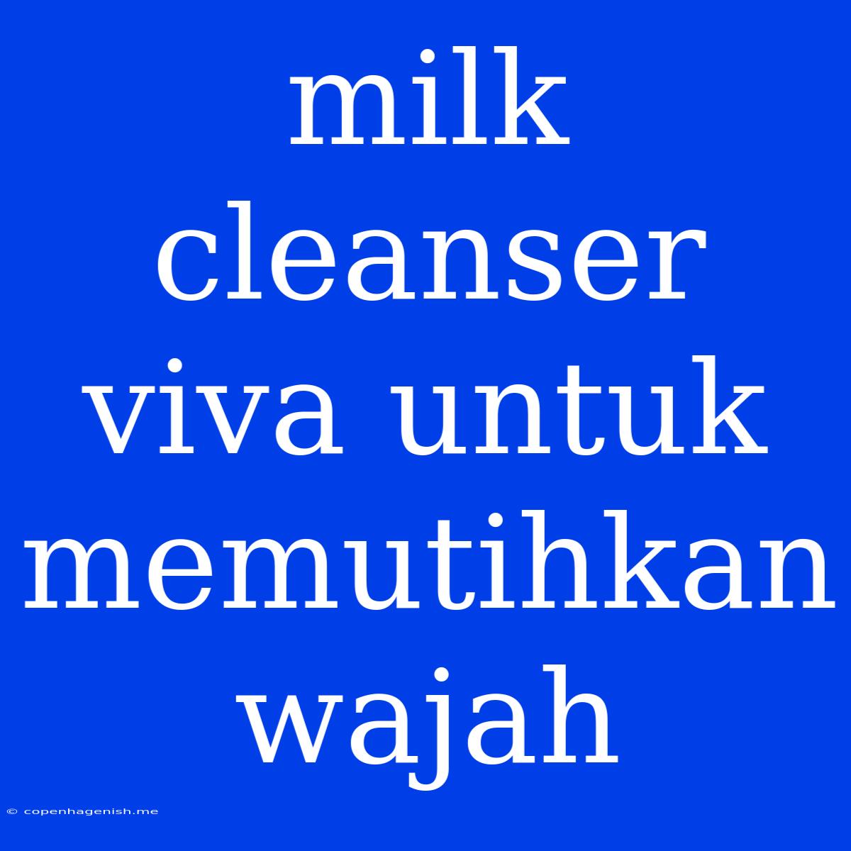 Milk Cleanser Viva Untuk Memutihkan Wajah