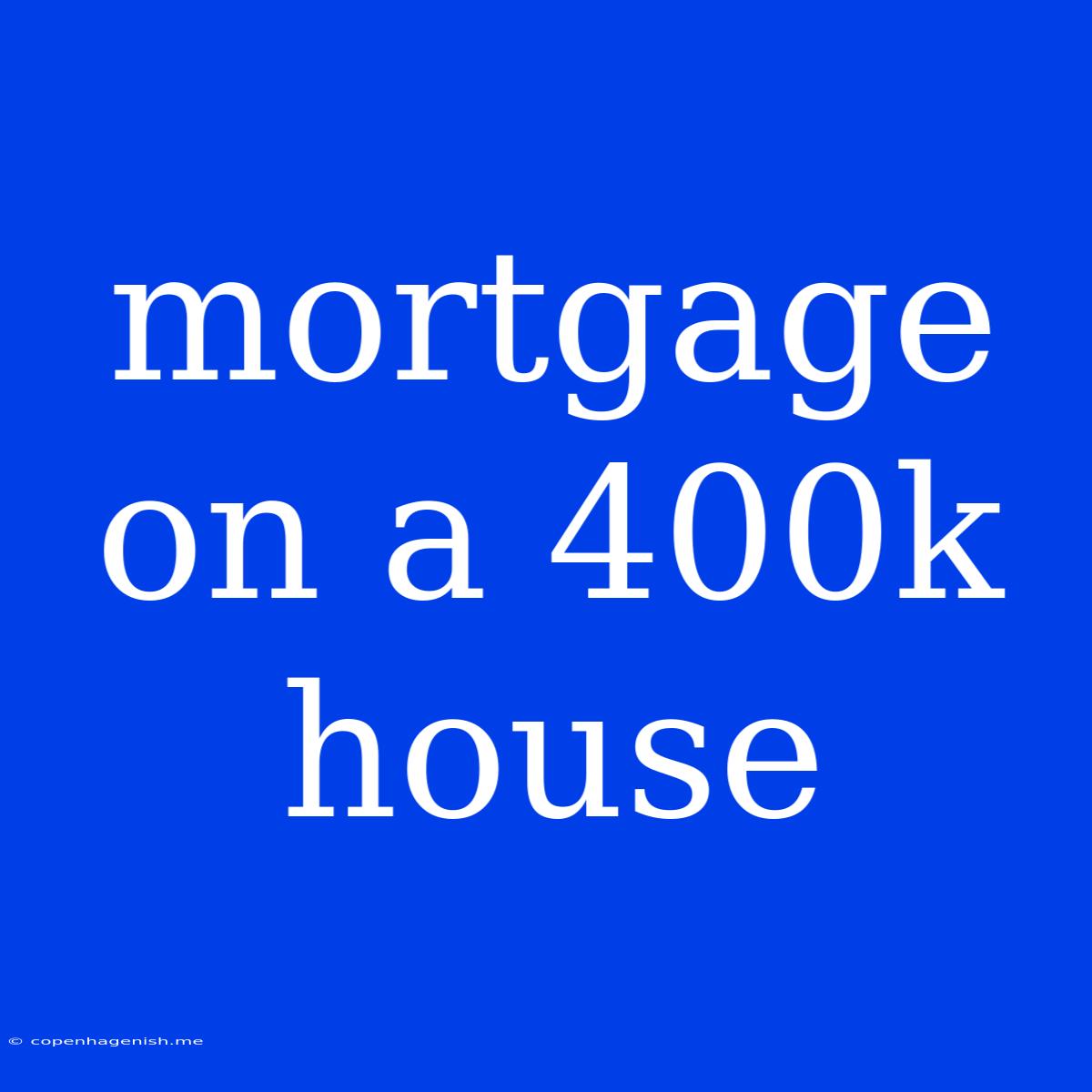 Mortgage On A 400k House