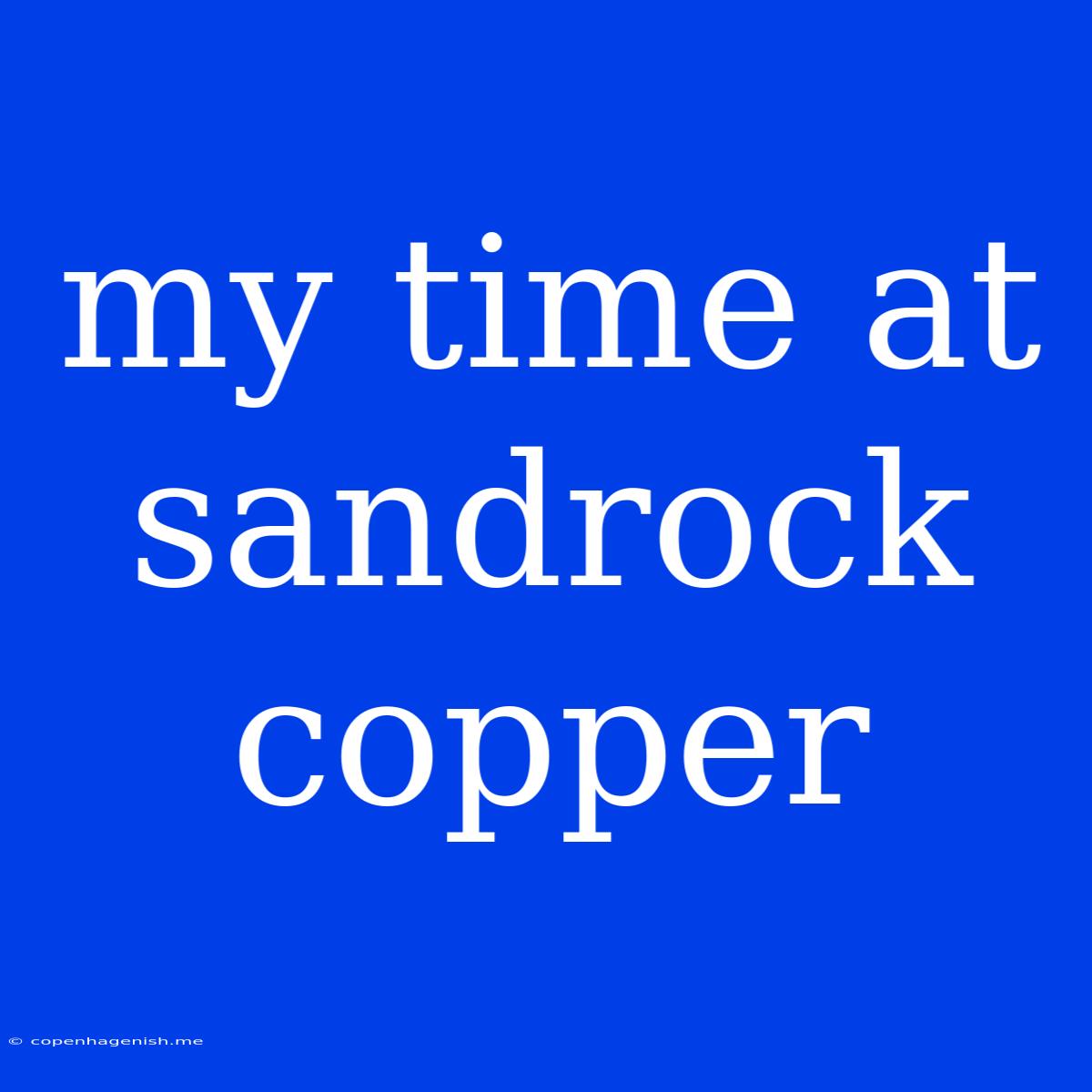 My Time At Sandrock Copper