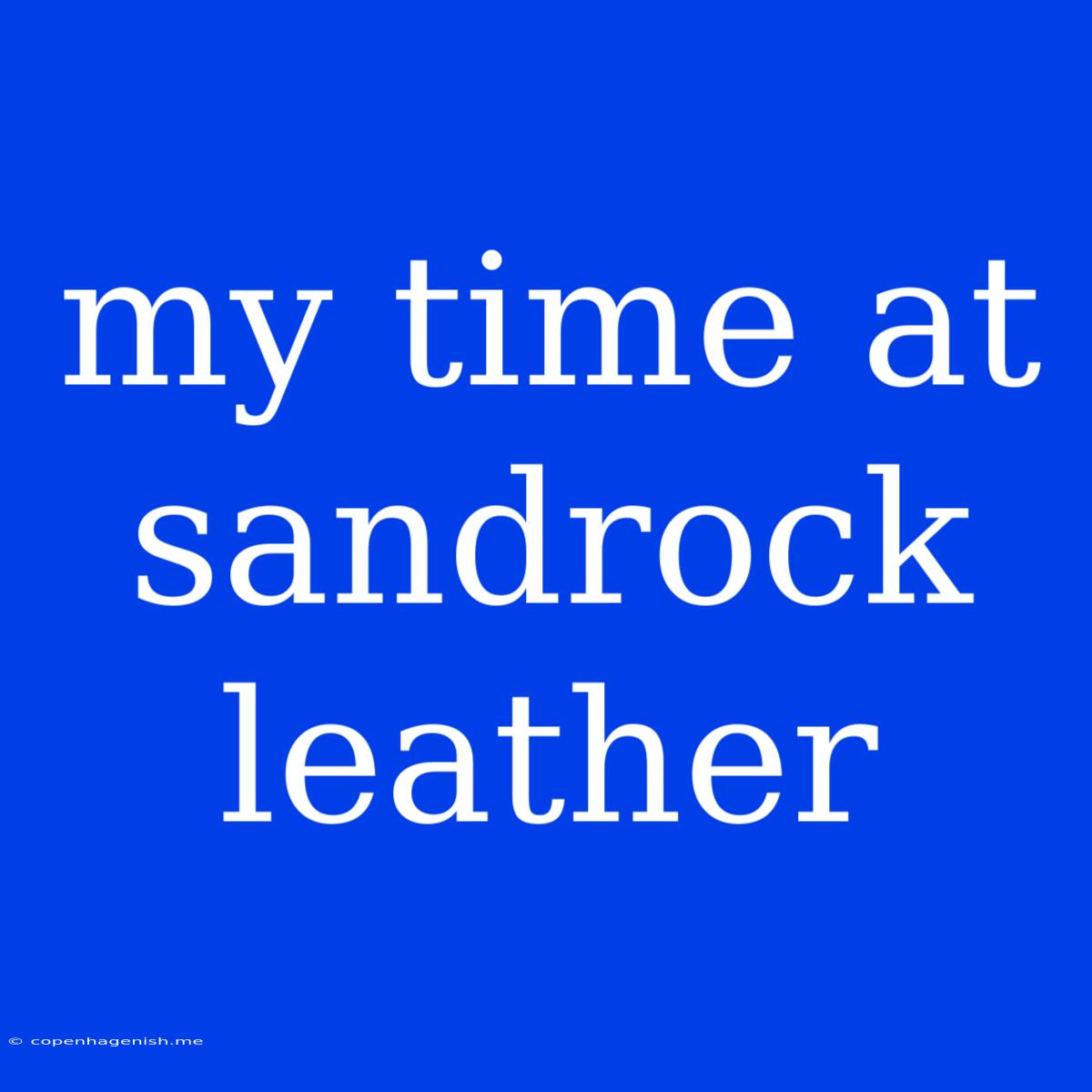 My Time At Sandrock Leather