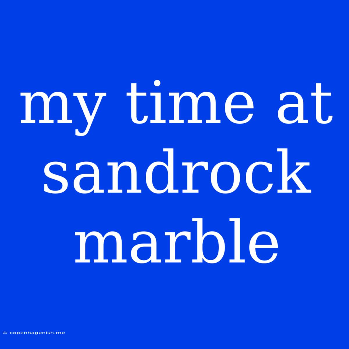 My Time At Sandrock Marble