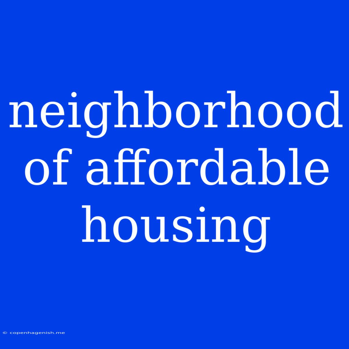 Neighborhood Of Affordable Housing