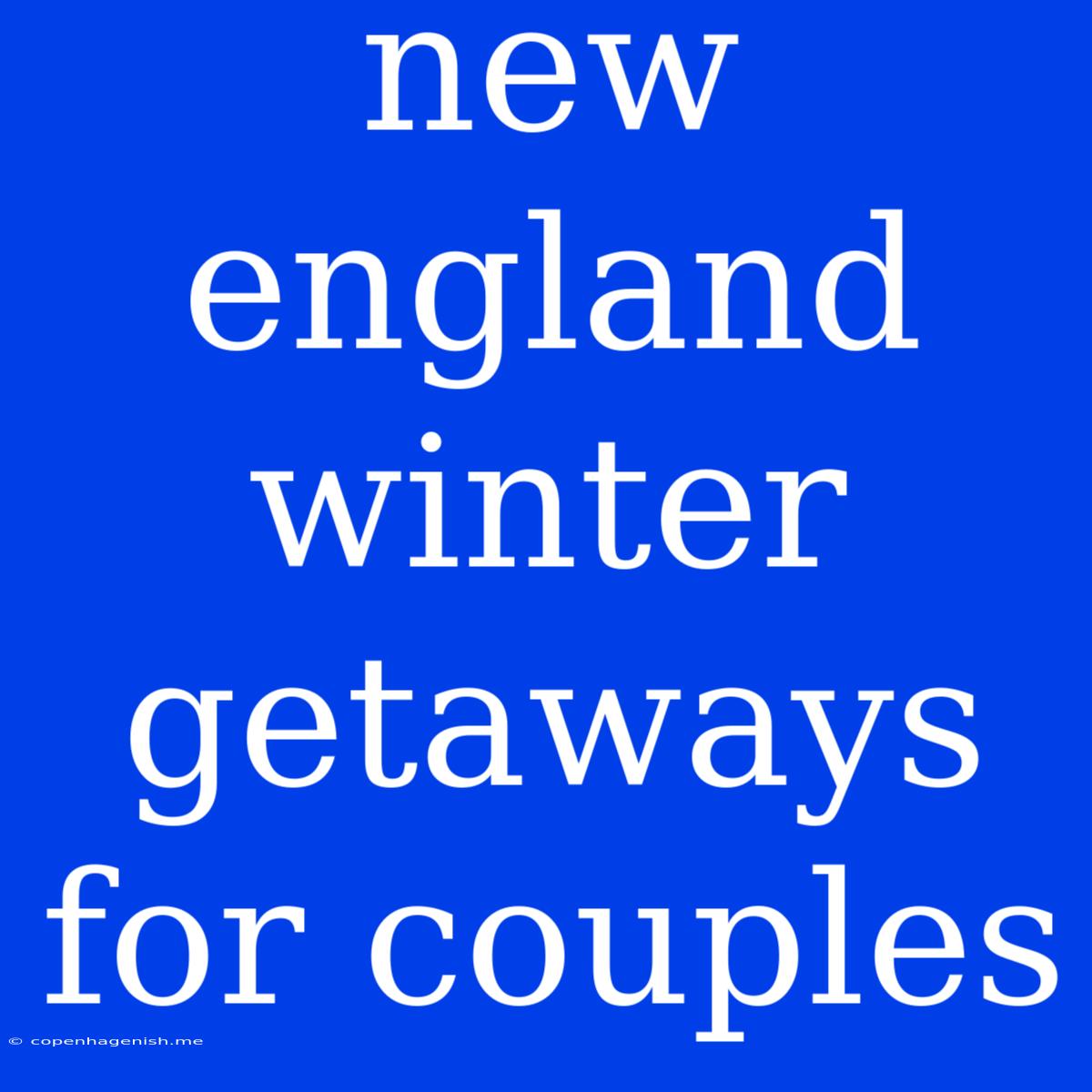 New England Winter Getaways For Couples