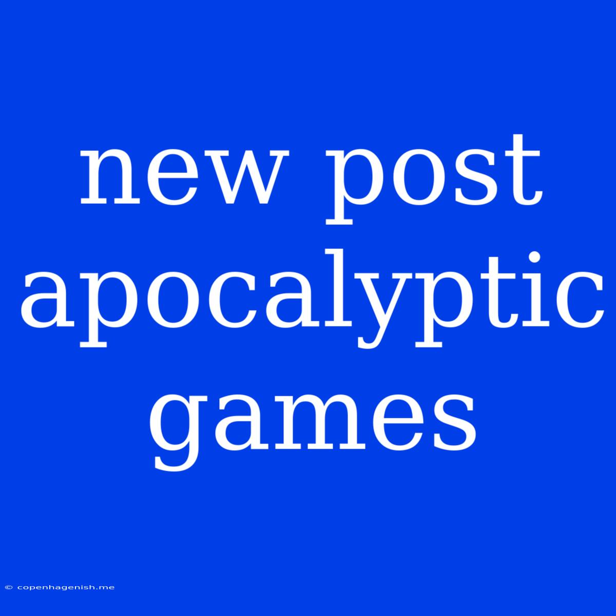 New Post Apocalyptic Games