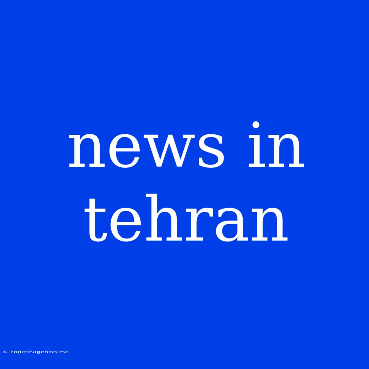 News In Tehran