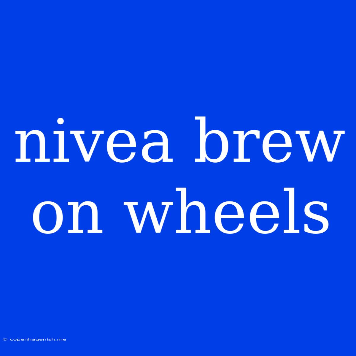 Nivea Brew On Wheels