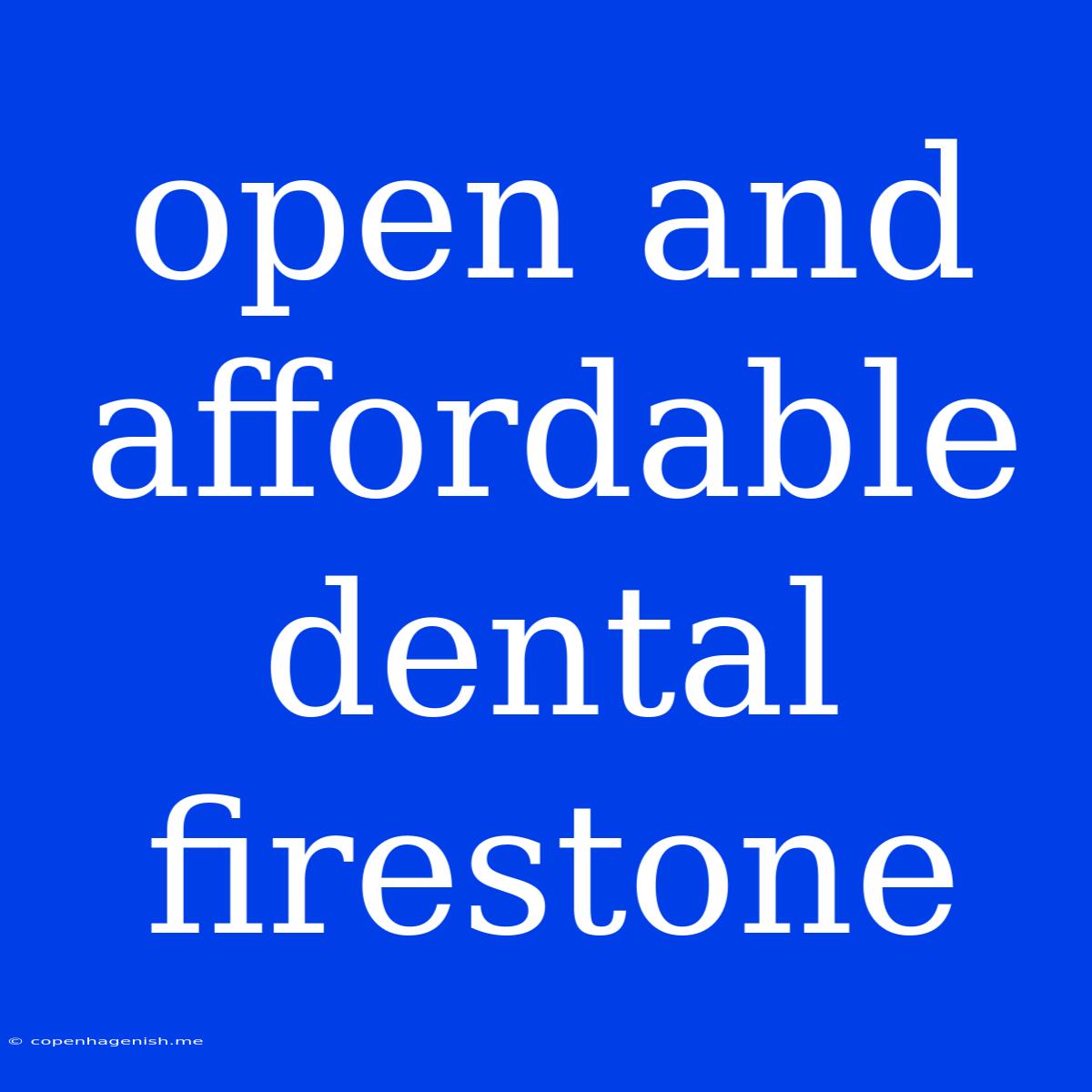 Open And Affordable Dental Firestone