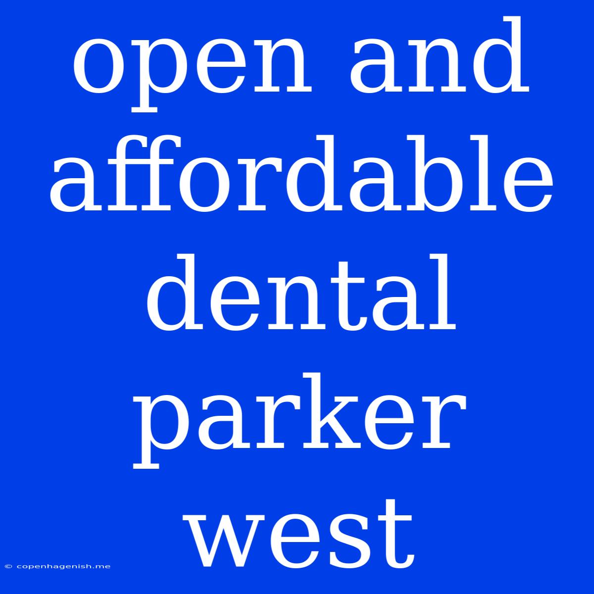 Open And Affordable Dental Parker West