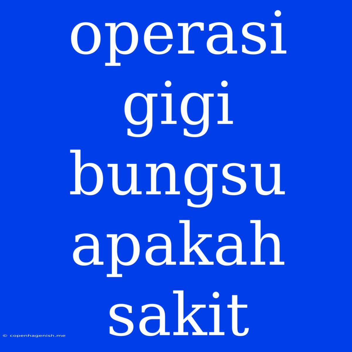 Operasi Gigi Bungsu Apakah Sakit