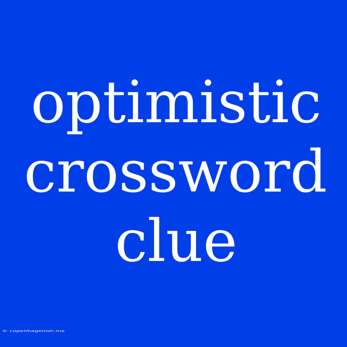 Optimistic Crossword Clue