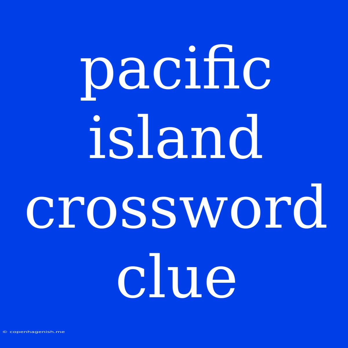 Pacific Island Crossword Clue