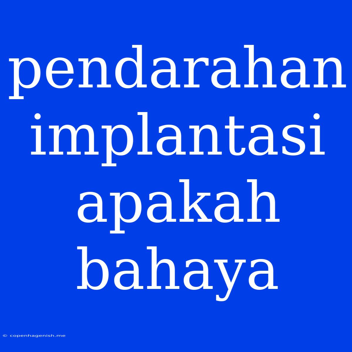 Pendarahan Implantasi Apakah Bahaya